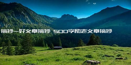 摘抄-好文章摘抄 500字励志文章摘抄